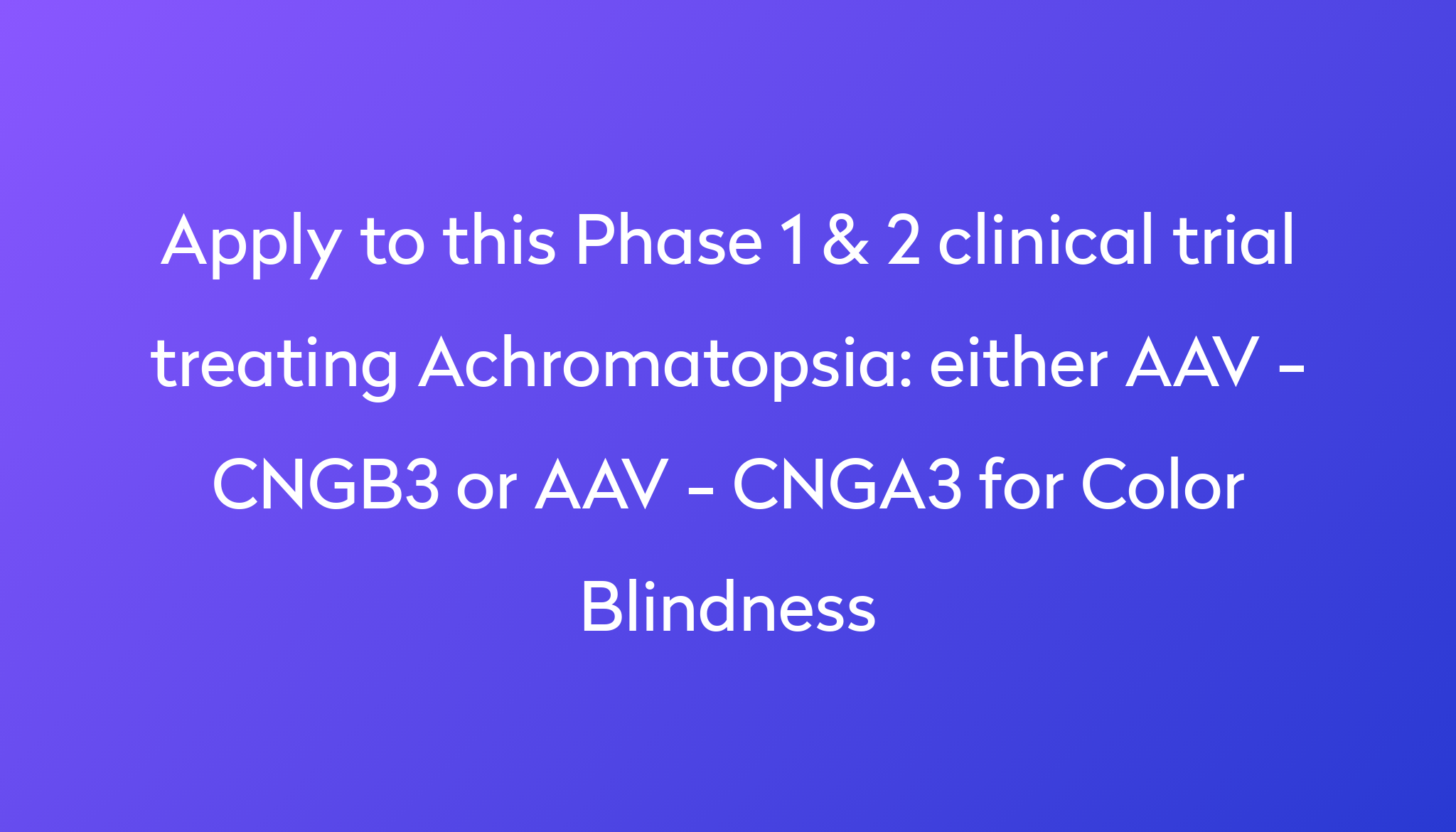 Either Aav Cngb3 Or Aav Cnga3 For Color Blindness Clinical Trial